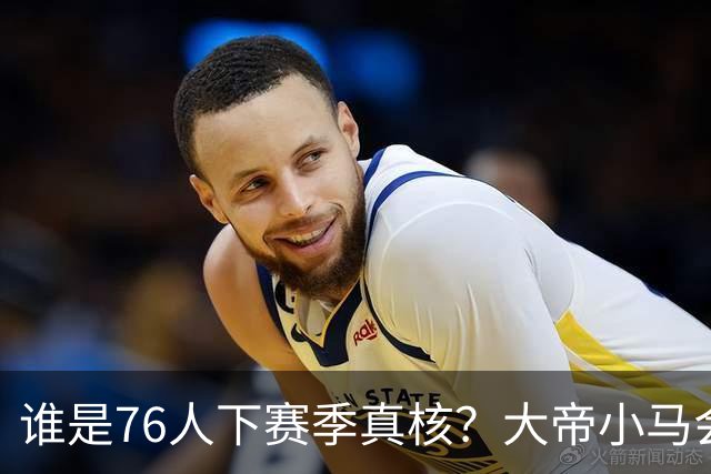 谁是76人下赛季真核？大帝小马会谦让老詹吗？
